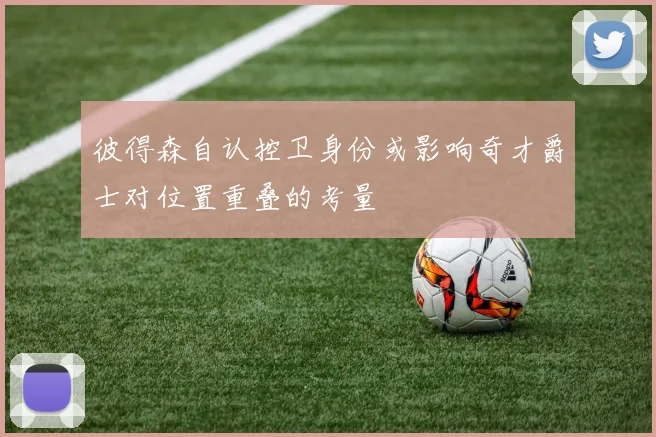 彼得森自认控卫身份或影响奇才爵士对位置重叠的考量