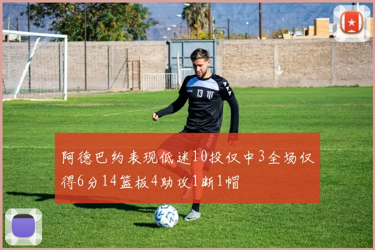 阿德巴约表现低迷10投仅中3全场仅得6分14篮板4助攻1断1帽